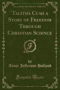 Talitha Cumi a Story of Freedom Through Christian Science (Classic Reprint)