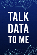 Talk Data To Me: Blank Lined Journal - 6"x9" 120 Notebook Pages - Funny Gift for Computer Data Scientist and Analyst