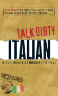 Talk Dirty Italian: Beyond Cazzo: The Curses, Slang, and Street Lingo You Need to Know When You Speak Italiano