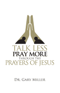 Talk Less Pray More Through the Prayers of Jesus