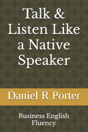 Talk & Listen Like a Native Speaker: Business English Fluency