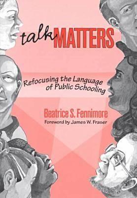 Talk Matters: Refocusing the Language of Public Schooling - Fennimore, Beatrice S