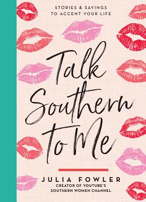 Talk Southern to Me: Stories & Sayings to Accent Your Life - Fowler, Julia