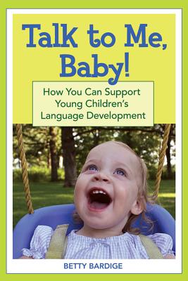 Talk to Me, Baby!: How You Can Support Young Children's Language Development - Bardige, Betty, Ed.D.