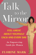 Talk to the Mirror: Feel Great about Yourself Each and Every Day
