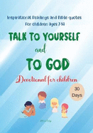 Talk to yourself and to God: Inspirational Readings and Bible quotes For children ages 7-14 Devotional for children 30 Days