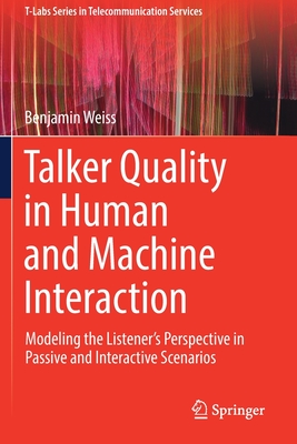 Talker Quality in Human and Machine Interaction: Modeling the Listener's Perspective in Passive and Interactive Scenarios - Weiss, Benjamin