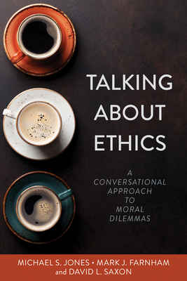 Talking about Ethics: A Conversational Approach to Moral Dilemmas - Jones, Michael, and Farnham, Mark, and Saxon, David