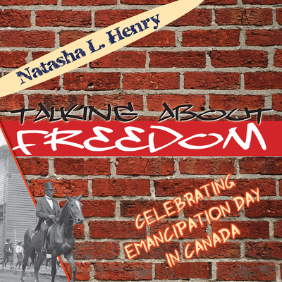 Talking about Freedom: Celebrating Emancipation Day in Canada - Henry-Dixon, Natasha L