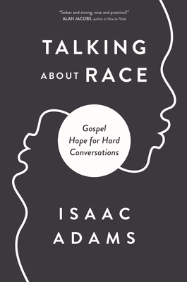Talking about Race: Gospel Hope for Hard Conversations - Adams, Isaac