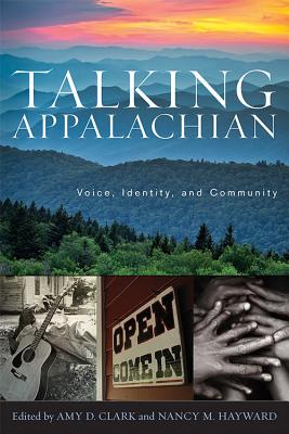 Talking Appalachian: Voice, Identity, and Community - Clark, Amy D (Editor), and Hayward, Nancy M (Editor)