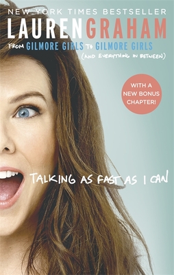 Talking As Fast As I Can: From Gilmore Girls to Gilmore Girls, and Everything in Between - Graham, Lauren