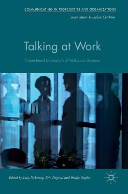 Talking at Work: Corpus-Based Explorations of Workplace Discourse - Pickering, Lucy (Editor), and Friginal, Eric (Editor), and Staples, Shelley (Editor)