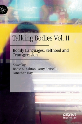 Talking Bodies Vol. II: Bodily Languages, Selfhood and Transgression - Ashton, Bodie a (Editor), and Bonsall, Amy (Editor), and Hay, Jonathan (Editor)