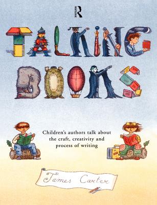 Talking Books: Children's Authors Talk About the Craft, Creativity and Process of Writing - Carter, James