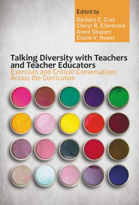 Talking Diversity with Teachers and Teacher Educators: Exercises and Critical Conversations Across the Curriculum - Cruz, Barbara C (Editor), and Ellerbrock, Cheryl R (Editor), and Vasquez, Anete (Editor)