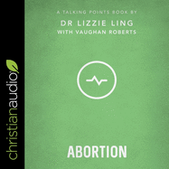 Talking Points: Abortion: Christian Compassion, Convictions and Wisdom for Today's Big Issues 4