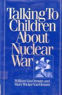 Talking to Children about Nuclear War - Van Ornum, William, and Van Ornum, Mary Wicker