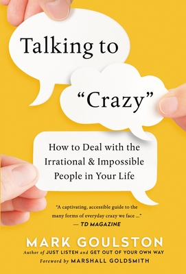 Talking to 'Crazy': How to Deal with the Irrational and Impossible People in Your Life - Goulston, Mark, M.D.