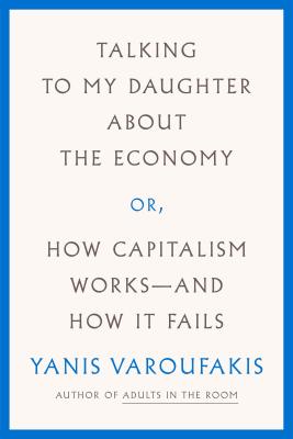 Talking to My Daughter about the Economy: Or, How Capitalism Works--And How It Fails - Varoufakis, Yanis (Translated by), and Moe, Jacob (Translated by)