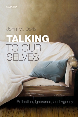 Talking to Our Selves: Reflection, Ignorance, and Agency - Doris, John M.