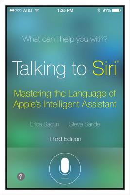 Talking to Siri: Mastering the Language of Apple's Intelligent Assistant - Sadun, Erica, and Sande, Steve
