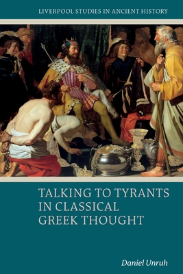 Talking to Tyrants in Classical Greek Thought - Unruh, Daniel