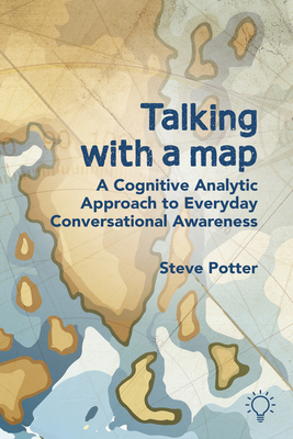 Talking with a Map: A Cognitive Analytic Approach to Everyday Conversational Awareness - Potter, Steve