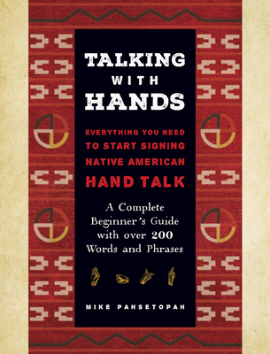 Talking with Hands: Everything You Need to Start Signing Native American Hand Talk - A Complete Beginner's Guide with Over 200 Words and Phrases - Pahsetopah, Mike