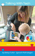 Talking with Tech: Apps for Speech Therapy: Technology, Ipads and Apps That Improve Lives