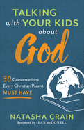 Talking with Your Kids about God - 30 Conversations Every Christian Parent Must Have