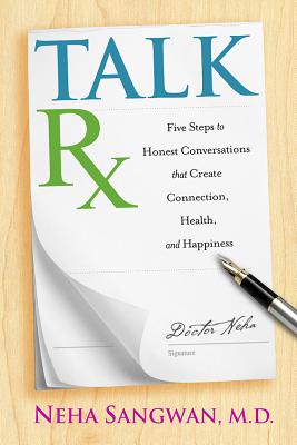 Talkrx: Five Steps to Honest Conversations That Create Connection, Health, and Happiness - Sangwan, Neha, M.D.