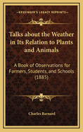 Talks about the Weather in Its Relation to Plants and Animals: A Book of Observations for Farmers, Students, and Schools (1885)