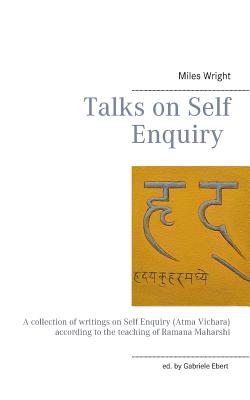 Talks on Self Enquiry: A collection of writings on Self Enquiry (Atma Vichara) according to the teaching of Ramana Maharshi - Wright, Miles, and Ebert, Gabriele (Editor)
