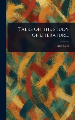 Talks on the Study of Literature. - Bates, Arlo