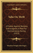 Talks On Thrift: A Protest Against Reckless Extravagance, A Plea For Commonsense Saving