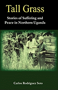 Tall Grass. Stories of Suffering and Peace in Northern Uganda