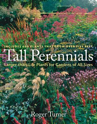 Tall Perennials: Larger-Than-Life Plants for Gardens of All Sizes - Turner, Roger