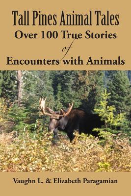 Tall Pines Animal Tales: Over 100 True Stories of Encounters with Animals - Paragamian, Elizabeth, and Paragamian, Vaughn