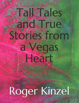Tall Tales and True Stories from a Vegas Heart - Kinzel, Roger