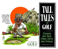 Tall Tales of Golf: Strange But True Feats, Facts and Foibles