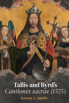 Tallis and Byrd's Cantiones Sacrae (1575): A Sacred Argument - Smith, Jeremy L