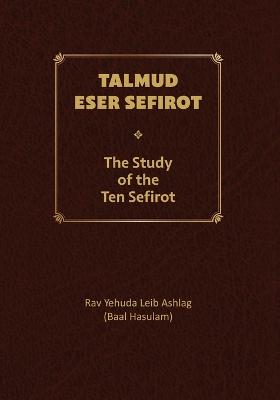 Talmud Eser Sefirot - Volume One: The Study of the Ten Sefirot - Luria Arizal, Isaac (Ari), and Ashlag, Yehuda Leib