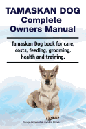 Tamaskan Dog Complete Owners Manual. Tamaskan Dog Book for Care, Costs, Feeding, Grooming, Health and Training.