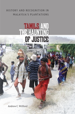 Tamils and the Haunting of Justice: History and Recognition in Malaysia's Plantations - Willford, Andrew C.