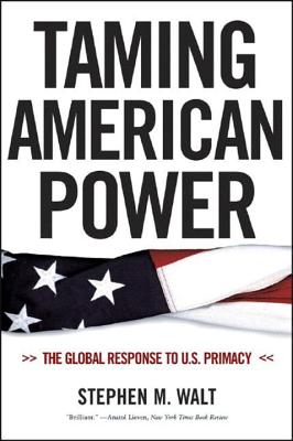 Taming American Power: The Global Response to U.S. Primacy - Walt, Stephen M