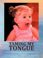 Taming My Tongue: A Study Guide to Recognizing the Power of the Spoken Word