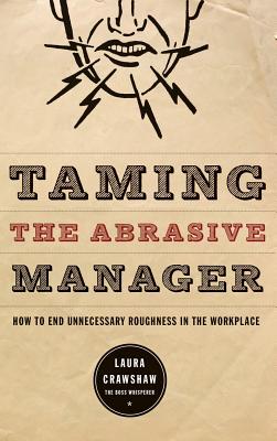 Taming the Abrasive Manager: How to End Unnecessary Roughness in the Workplace - Crawshaw, Laura