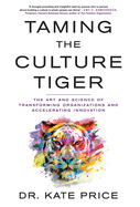 Taming the Culture Tiger: The Art and Science of Transforming Organizations and Accelerating Innovation