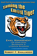Taming the Email Tiger: Email Management for Compliance, Governance & Litigation Readiness